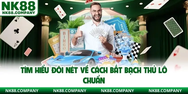 Tìm hiểu đôi nét về cách bắt bạch thủ lô chuẩn